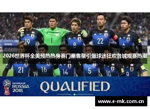 2026世界杯全美预热热身赛门票售罄引爆球迷狂欢各城观赛热潮 2026世界杯全美预热热身赛门票售罄引爆球迷狂欢各城观赛热潮